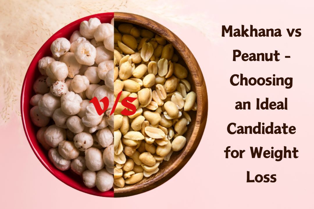 Makhana vs Peanut - Choosing an Ideal Candidate for Weight Loss